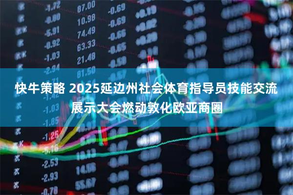 快牛策略 2025延边州社会体育指导员技能交流展示大会燃动敦化欧亚商圈