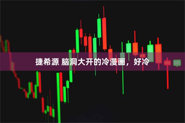 捷希源 脑洞大开的冷漫画，好冷